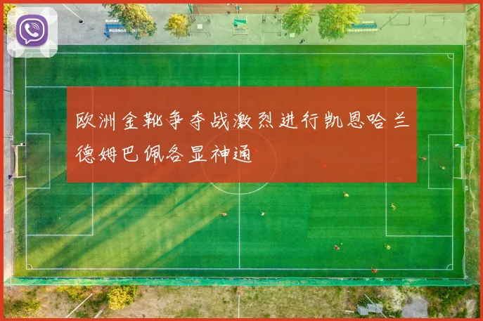 欧洲金靴争夺战激烈进行凯恩哈兰德姆巴佩各显神通